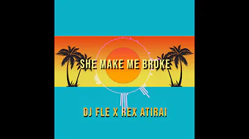 She Make Me Broke - Rex Atirai ft DJ FLE