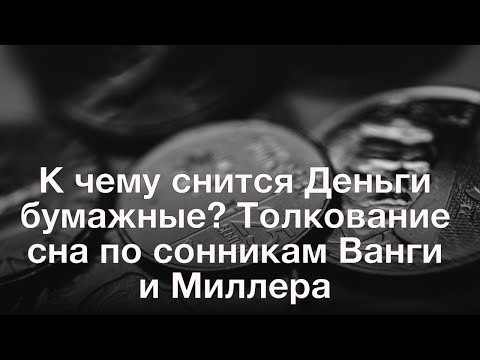 К Чему Снится Деньги Бумажные Толкование Сна По Сонникам Ванги И Миллера