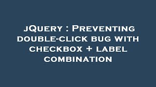 jQuery : Preventing double-click bug with checkbox + label combination