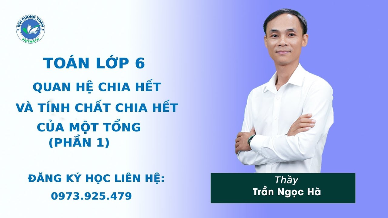Quan hệ chia hết và tính chất chia hết của 1 tổng (Phần 1) - Toán 6 nâng cao - Thầy Trần Ngọc Hà