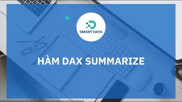 Hàm DAX SUMMARIZE trong Power BI - Smart Data