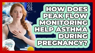 How Does Peak Flow Monitoring Help Asthma During Pregnancy? - Everyday Asthma Tips