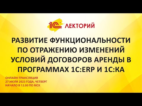 1C:Лекторий 27.7.23 Отражение изменений условий договоров аренды в программах 1С:ERP и 1С:КА