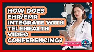How Does EHR/EMR Integrate With Telehealth Video Conferencing? - Telehealth Care Expert