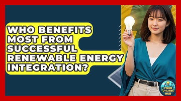 Who Benefits Most From Successful Renewable Energy Integration? - Your Utilities Hub