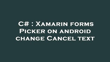 C# : Xamarin forms Picker on android change Cancel text