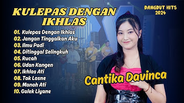 CANTIKA DAVINCA |  KULEPAS DENGAN IKHLAS | JANGAN TINGGALKAN AKU | ILMU PADI | DANGDUT HITS 2024