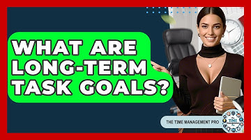 What Are Long-Term Task Goals? - The Time Management Pro