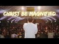 Christ Be Magnified | His Life City Church