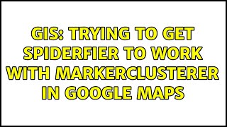 GIS: Trying to get Spiderfier to work with MarkerClusterer in Google Maps