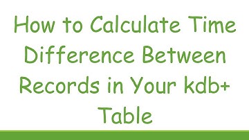 How to Calculate Time Difference Between Records in Your kdb+  Table