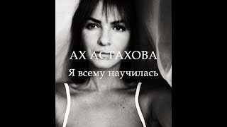 АХ АСТАХОВА  • Я всему научилась