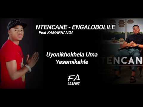 NTENCANE -Engalobolile ft KAMAPHANGA [Lyrical Video Edited By FA GraphiX]
