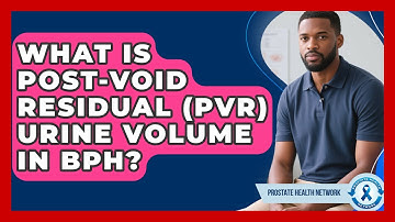 What Is Post-Void Residual (PVR) Urine Volume In BPH? - Prostate Health Network