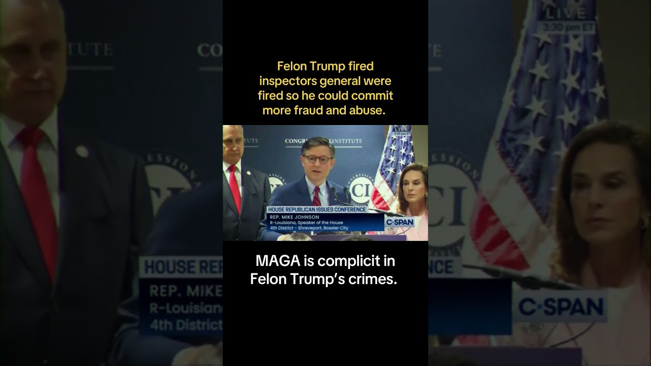 01.27.25 Mike Johnson is ok firing inspectors general to help Felon Trump commit more crimes & abuse