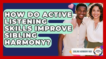 How Do Active Listening Skills Improve Sibling Harmony? - Sibling Harmony Hub