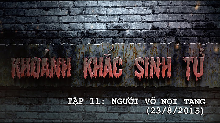 KHOẢNH KHẮC SINH TỬ | TẬP 11 - NGƯỜI VỠ NỘI TẠNG (23/8/2015)