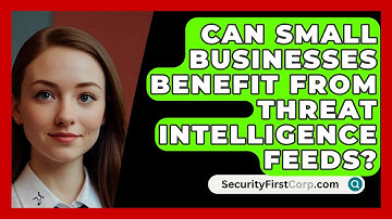 Can Small Businesses Benefit From Threat Intelligence Feeds? - SecurityFirstCorp.com