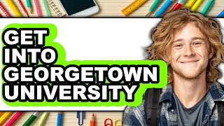 How to Get into Georgetown University (Updated 2025)