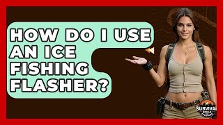 How Do I Use An Ice Fishing Flasher? - Survival Skills for Everyone