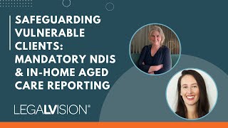 [AU] Safeguarding Vulnerable Clients: Mandatory NDIS & InHome Aged Care Reporting | LegalVision