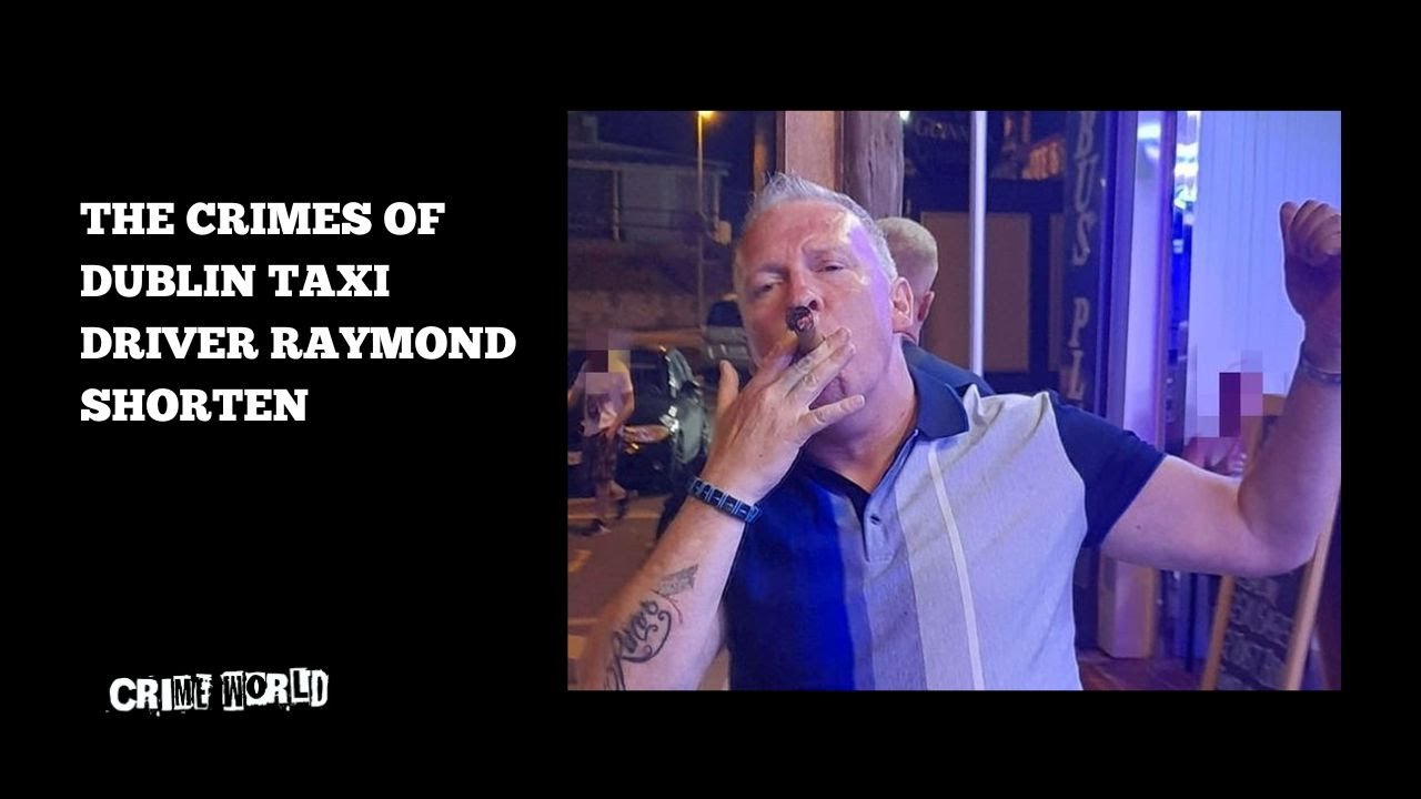 The crimes of Dublin taxi driver Raymond Shorten