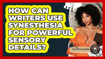 How Can Writers Use Synesthesia For Powerful Sensory Details? - The Storytellers Room