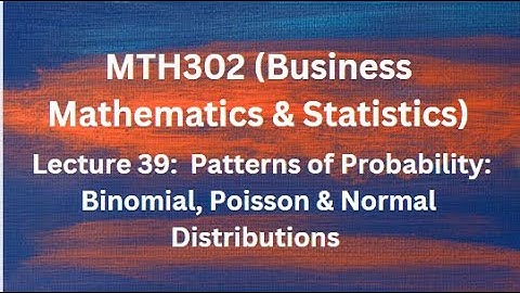 MTH302 (Business Mathematics & Statistic) Lecture 39 (Patterns of Probability: Poisson Distribution)