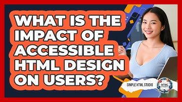 What Is The Impact Of Accessible HTML Design On Users? - Simple HTML Studio