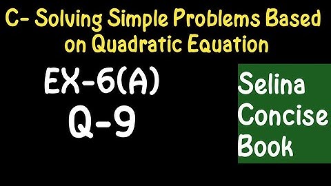 Simple Problems Based On Quadratic Equation- Class 10 ICSE Ex-6(A) Q-9| Selina Concise