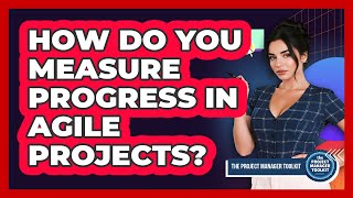 How Do You Measure Progress In Agile Projects?