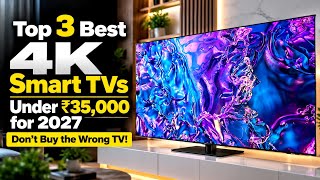 Don't Buy the Wrong TV! Top 3 Best 4K Smart TVs Under ₹35,000 in 2027