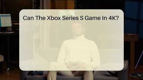 Can The Xbox Series S Game In 4K? - Video Gamers Vault