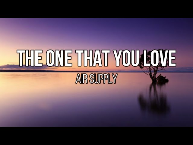 Air Supply - The One That You Love (Lyrics) class=