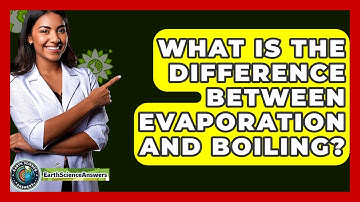 What Is The Difference Between Evaporation And Boiling? - Earth Science Answers