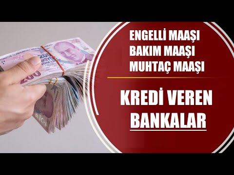 Engelli Maaşı-Bakım Maaşı ve  Muhtaçlık Maaşına Kredi Veren Bankalar Hangileri ?