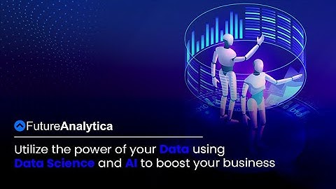 Utilize the power of Data using Data Science and AI to benefit your business | FutureAnalytica