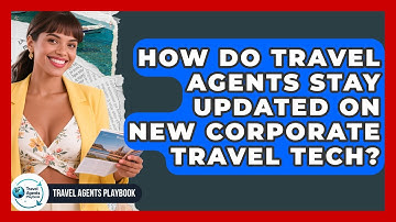 How Do Travel Agents Stay Updated On New Corporate Travel Tech? - Travel Agents Playbook