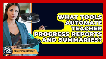What Tools Automate Teacher Progress Reports And Summaries? - Teacher Tech Toolbox