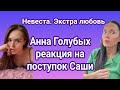 Реакция Анны Голубых на поступок Александры Волковой/ Невеста. Экстра любовь