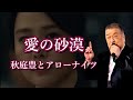 愛の砂漠 秋庭豊とアローナイツ(木下あきら)さんの歌唱です