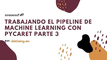 Screencast 7   Trabajando el Pipeline de Machine Learning con PyCaret   Parte 3