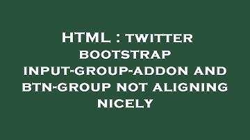 HTML : twitter bootstrap input-group-addon and btn-group not aligning nicely