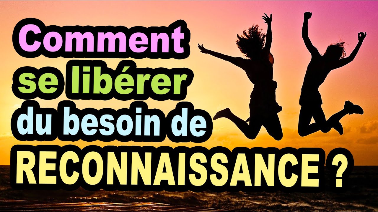 Comment se libérer du besoin de reconnaissance ? Vivre libre et