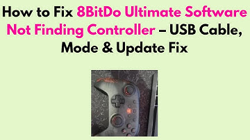 How to Fix 8BitDo Ultimate Software Not Finding Controller – USB Cable, Mode & Update Fix