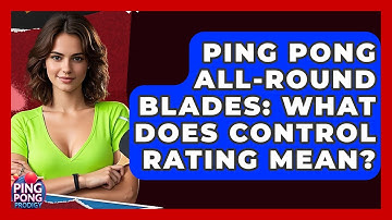 Ping Pong All-Round Blades: What Does Control Rating Mean? - Ping Pong Prodigy