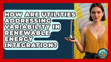 How Are Utilities Addressing Variability in Renewable Energy Integration? - Your Utilities Hub