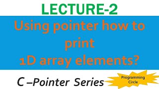 Lecture 2 | Accessing array element using pointers