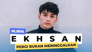 EKHSAN - PERGI TAK MENINGGALKAN (LYRICS)