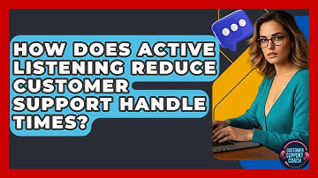 How Does Active Listening Reduce Customer Support Handle Times? - Customer Support Coach